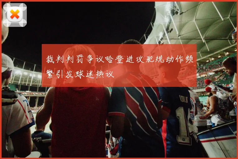 裁判判罚争议哈登进攻犯规动作频繁引发球迷热议