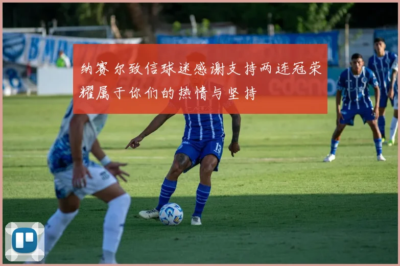 纳赛尔致信球迷感谢支持两连冠荣耀属于你们的热情与坚持